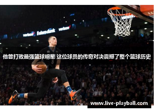 他曾打败最强篮球明星 这位球员的传奇对决震撼了整个篮球历史