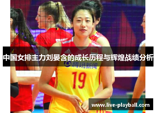 中国女排主力刘晏含的成长历程与辉煌战绩分析
